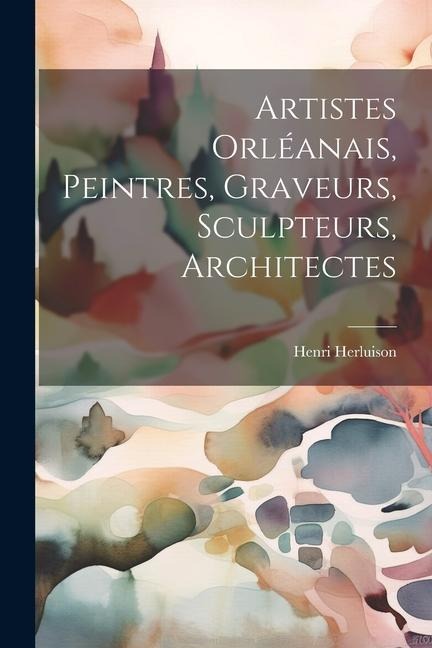 Artistes Orléanais, Peintres, Graveurs, Sculpteurs, Architectes - Henri Herluison