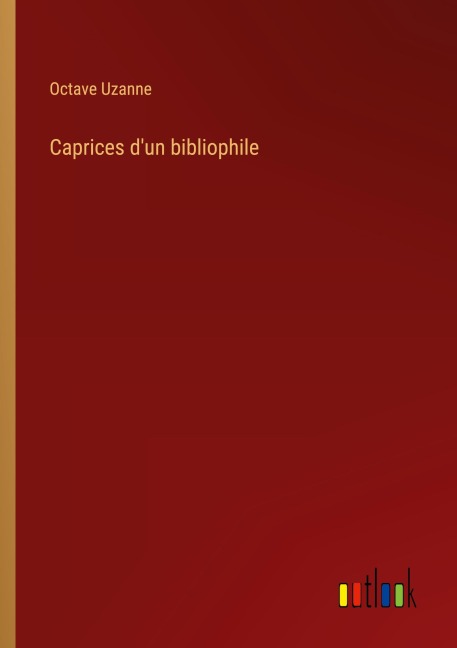 Caprices d'un bibliophile - Octave Uzanne