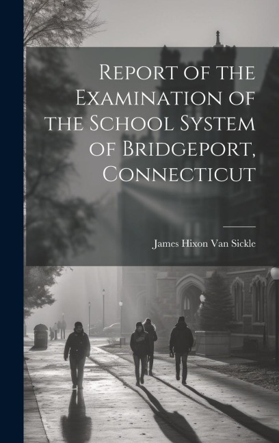 Report of the Examination of the School System of Bridgeport, Connecticut - James Hixon Van Sickle
