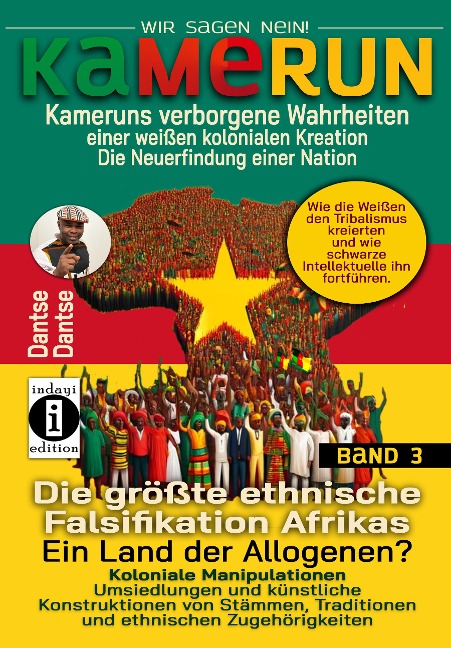 Kamerun, wir sagen Nein: verborgene Wahrheiten einer weißen kolonialen Kreation - die Neuerfindung einer Nation - Band 3: Die größte ethnische Falsifikation Afrikas - Ein Land der Allogenen? - Dantse Dantse