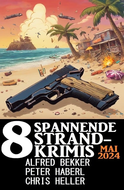 8 Spannende Strandkrimis Mai 2024 - Alfred Bekker, Chris Heller, Peter Haberl