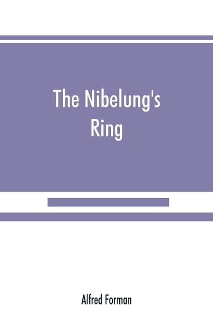 The Nibelung's ring, English words to Richard Wagner's Der ring des Nibelungen, in the alliterative verse of the original - Alfred Forman