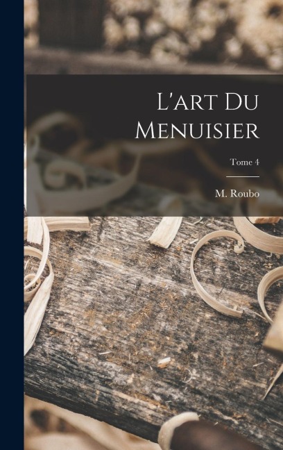 L'art du menuisier; Tome 4 - 