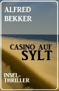Casino auf Sylt: Insel-Thriller - Alfred Bekker