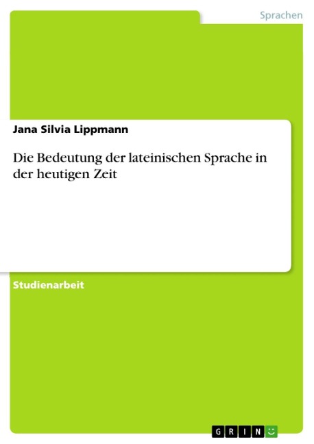 Die Bedeutung der lateinischen Sprache in der heutigen Zeit - Jana Silvia Lippmann
