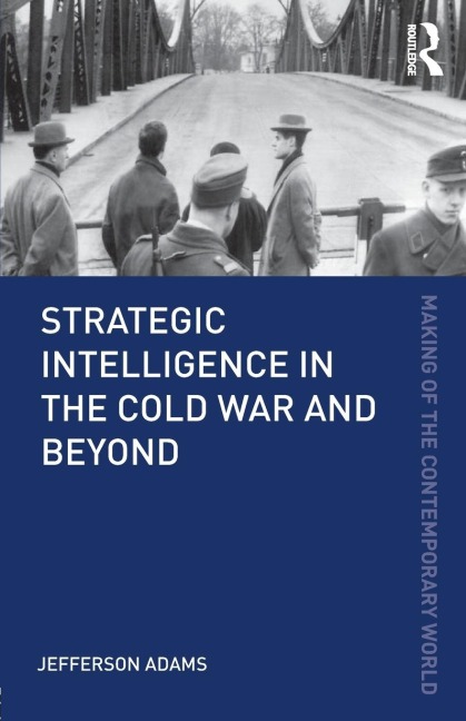 Strategic Intelligence in the Cold War and Beyond - Jefferson Adams