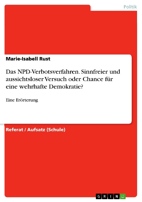 Das NPD-Verbotsverfahren. Sinnfreier und aussichtsloser Versuch oder Chance für eine wehrhafte Demokratie? - Marie-Isabell Rust