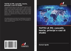 Cover-Bild zum Titel 'TUTTE LE PR: concetti, teorie, principi e casi di studio' von 'Sunusi Iguda'