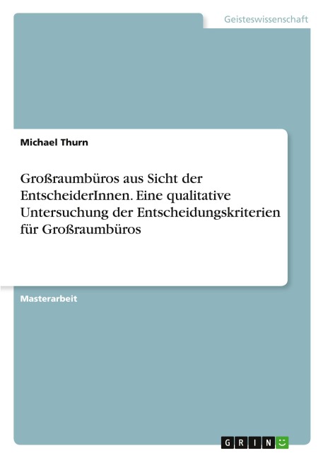 Großraumbüros aus Sicht der EntscheiderInnen. Eine qualitative Untersuchung der Entscheidungskriterien für Großraumbüros - Michael Thurn
