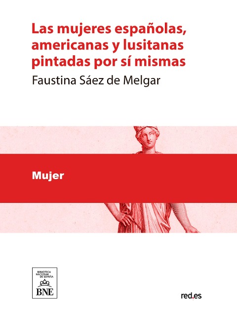 Las mujeres españolas, americanas y lusitanas pintadas por sí mismas. Tomo primero estudio completo de la mujer en todas las esferas sociales ... : obra dedicada a la mujer por la mujer - Faustina Sáez de Melgar, Eusebio Planas