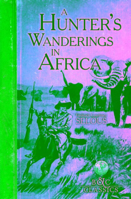 A Hunter's Wanderings in Africa (Illustrated) - Frederick Courteney Selous