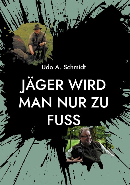 Jäger wird man nur zu Fuß - Udo A. Schmidt
