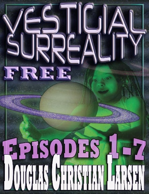 Vestigial Surreality: Free: Episodes 1-7 - Douglas Christian Larsen