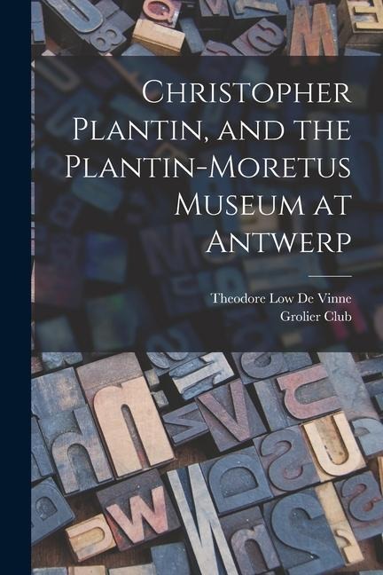 Christopher Plantin, and the Plantin-Moretus Museum at Antwerp - Theodore Low De Vinne