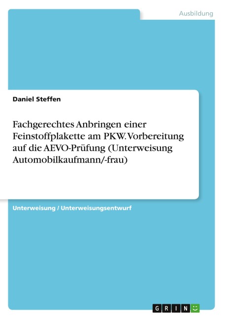 Fachgerechtes Anbringen einer Feinstoffplakette am PKW. Vorbereitung auf die AEVO-Prüfung (Unterweisung Automobilkaufmann/-frau) - Daniel Steffen