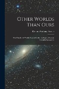 Other Worlds Than Ours: The Plurality of Worlds Studied Under the Light of Recent Scientific Researches - Richard Anthony Proctor