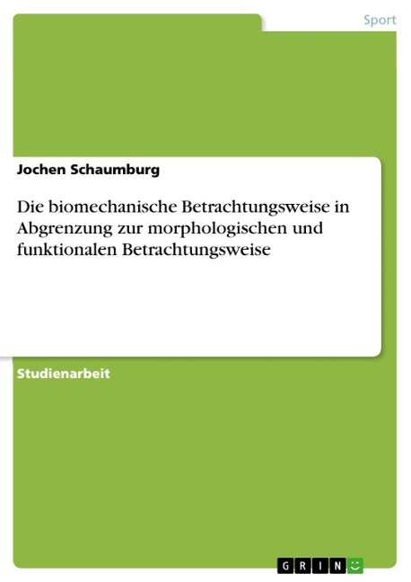 Die biomechanische Betrachtungsweise in Abgrenzung zur morphologischen und funktionalen Betrachtungsweise - Jochen Schaumburg