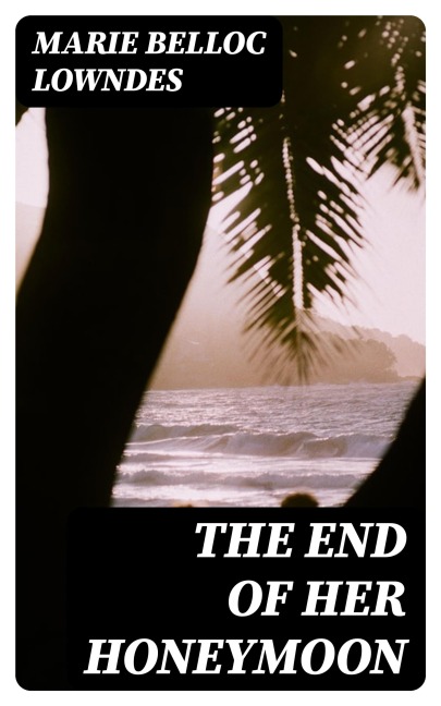The End of Her Honeymoon - Marie Belloc Lowndes