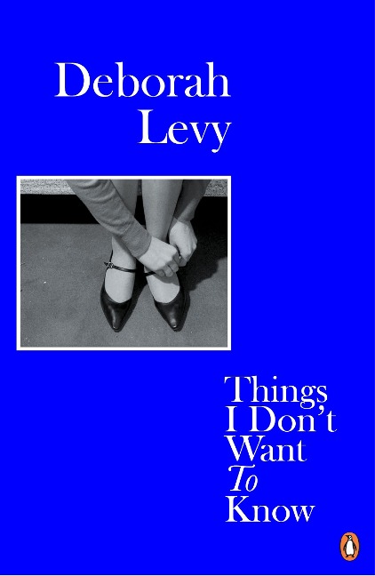 Things I Don't Want to Know - Deborah Levy