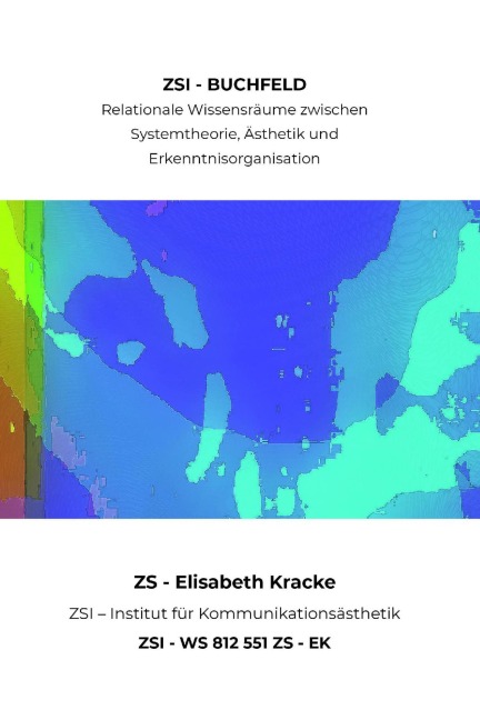 ZSI - BUCHFELD - Relationale Wissensräume zwischen Systemtheorie, Ästhetik und Erkenntnisorganisation - ZSI - WS 812 551 ZS - EK - Zs Zsi, Elisabeth Kracke