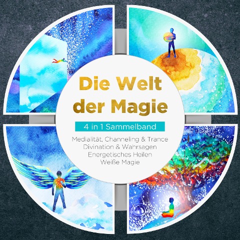Die Welt der Magie - 4 in 1 Sammelband: Weiße Magie | Medialität, Channeling & Trance | Divination & Wahrsagen | Energetisches Heilen - Aja Devi