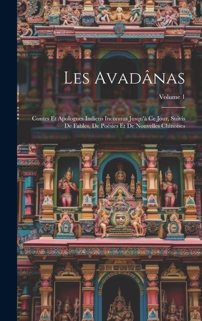 Les Avadânas: Contes Et Apologues Indiens Inconnus Jusqu'à Ce Jour, Suivis De Fables, De Poésies Et De Nouvelles Chinoises; Volume 1 - Anonymous