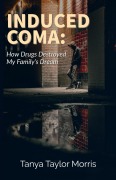 Cover-Bild zum Titel 'INDUCED COMA: HOW DRUGS DESTROYED MY FAMILY'S DREAM' von 'Tanya Taylor Morris'