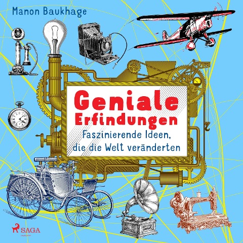Geniale Erfindungen - Faszinierende Ideen, die die Welt veränderten - Buchdruck, Auto, Glühbirne und andere spannende Geistesblitze - Manon Baukhage