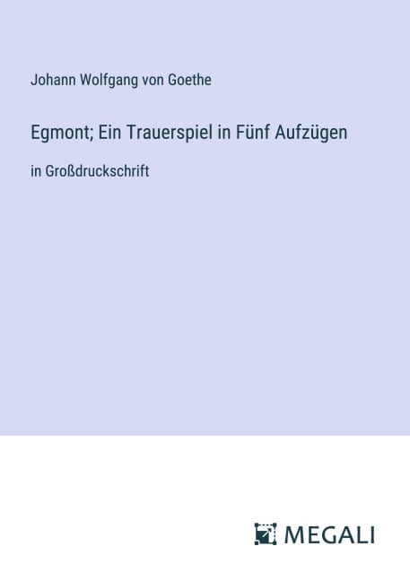 Egmont; Ein Trauerspiel in Fünf Aufzügen - Johann Wolfgang von Goethe