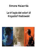 La trilogia dei colori di Krzysztof Kie¿lowski - Simone Malacrida