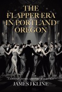 Cover-Bild zum Titel 'The Flapper Era in Portland Oregon: A Socio-Economic and Political Review' von 'James J Kline'