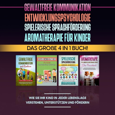 Gewaltfreie Kommunikation | Entwicklungspsychologie | Spielerische Sprachförderung | Aromatherapie für Kinder: Das große 4 in 1 Buch! Wie Sie Ihr Kind in jeder Lebenslage verstehen, unterstützen und fördern - Emma Hofmann