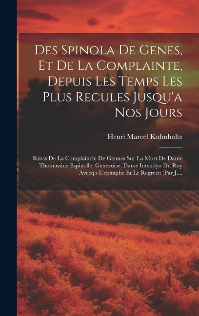 Des Spinola De Genes, Et De La Complainte, Depuis Les Temps Les Plus Recules Jusqu'a Nos Jours: Suivis De La Complaincte De Gennes Sur La Mort De Dame - Henri Marcel Kuhnholtz