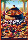 DIE KULINARISCHE ANTIKE: Leckere & abwechslungsreiche Rezepte aus dem Römer Tontopf - Anna Ludwig