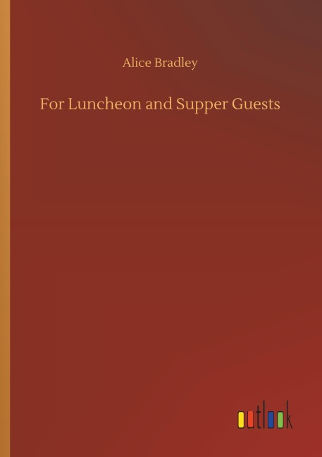 For Luncheon and Supper Guests - Alice Bradley