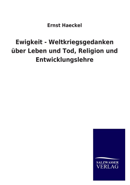 Ewigkeit - Weltkriegsgedanken über Leben und Tod, Religion und Entwicklungslehre - Ernst Haeckel
