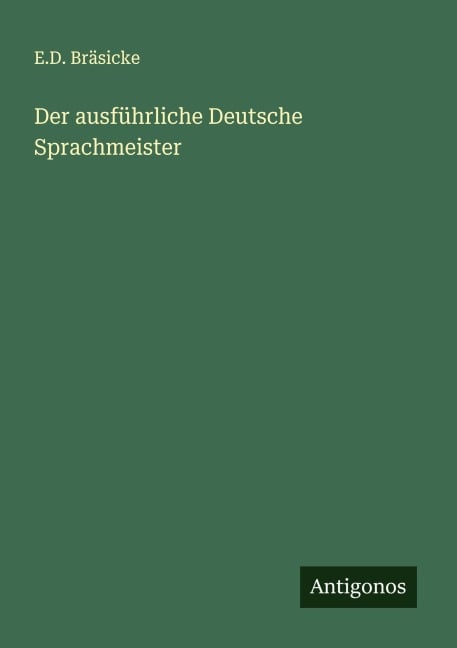Der ausführliche Deutsche Sprachmeister - E. D. Bräsicke
