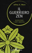 Il guerriero zen. Buddhismo e arti marziali - Jeffrey K. Mann