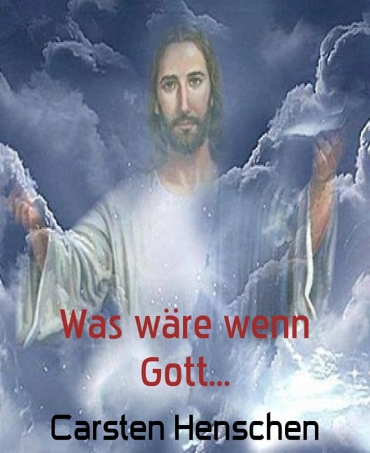 Was wäre wenn Gott... - Carsten Henschen