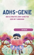 ADHS-GENIE! - Der ultimative Lern-Guide für Kids mit Turbohirn - Lee Baker Lee Baker