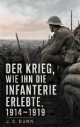 Cover-Bild zum Titel 'Der Krieg, wie ihn die Infanterie erlebte' von 'J. C. Dunn'