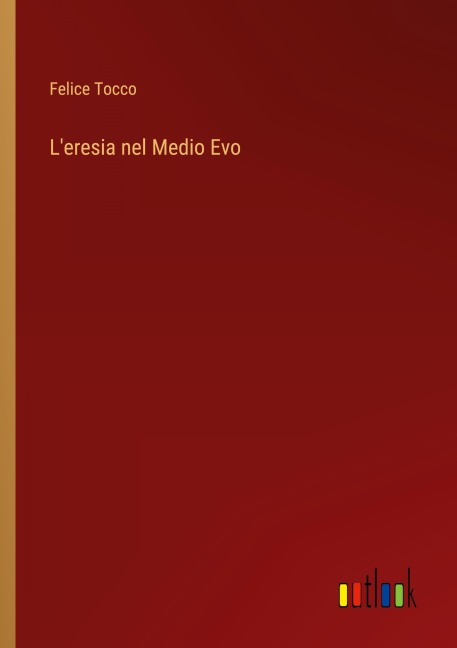 L'eresia nel Medio Evo - Felice Tocco