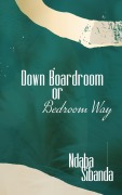 Cover-Bild zum Titel 'Down Boardroom or Bedroom Way' von 'Ndaba Sibanda'