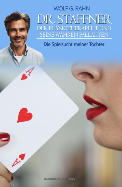 Dr. Staffner, der Psychotherapeut und seine wahren Fallakten - Die Spielsucht meiner Tochter - Wolf G. Rahn