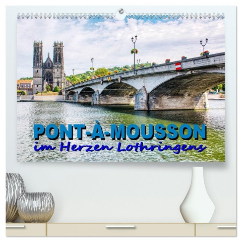 Pont-à-Mousson - im Herzen Lothringens (hochwertiger Premium Wandkalender 2024 DIN A2 quer), Kunstdruck in Hochglanz - Thomas Bartruff
