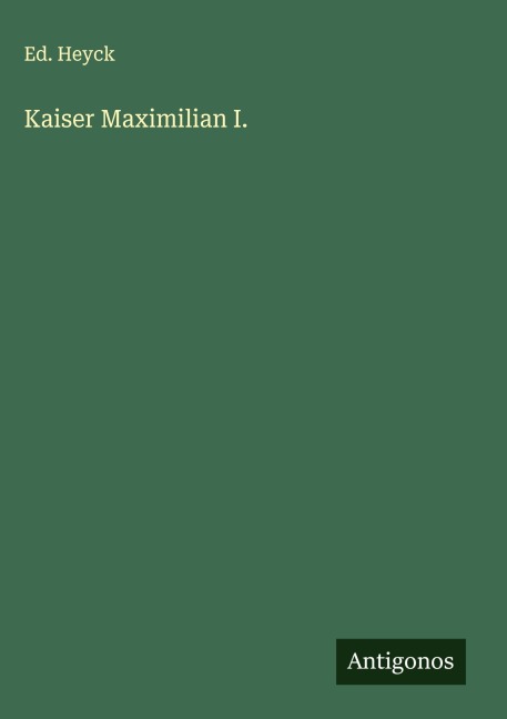 Kaiser Maximilian I. - Ed. Heyck