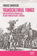 Cover-Bild zum Titel 'Transcultural Things and the Spectre of Orientalism in Early Modern Poland-Lithuania' von 'Tomasz Grusiecki'