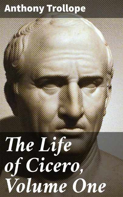 The Life of Cicero, Volume One - Anthony Trollope