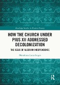 Cover-Bild zum Titel 'How the Church Under Pius XII Addressed Decolonization' von 'Marialuisa Lucia Sergio'