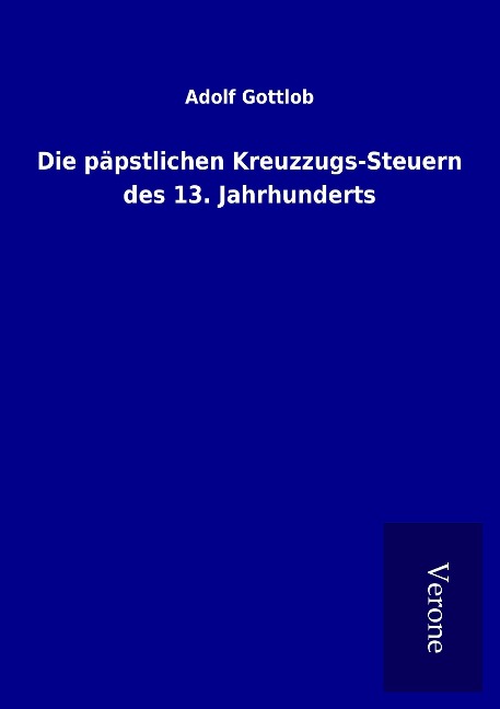 Die päpstlichen Kreuzzugs-Steuern des 13. Jahrhunderts - Adolf Gottlob